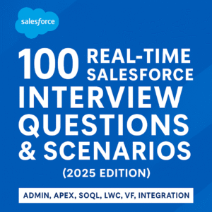 100 Real-Time Salesforce Interview Questions & Scenarios (2025 Edition) – Admin, Apex, SOQL, LWC, VF, Integration